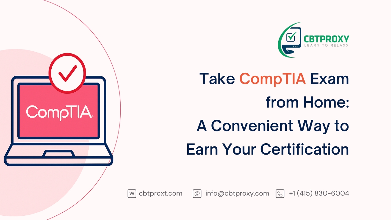 Take CompTIA Exam from Home: A Convenient Way to Earn Your Certification