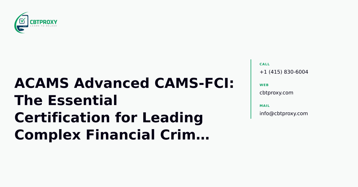 ACAMS Advanced CAMS-FCI: The Essential Certification for Leading Complex Financial Crime Investigations — CBTProxy blog banner