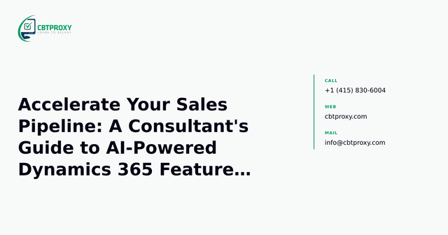 Accelerate Your Sales Pipeline: A Consultant's Guide to AI-Powered Dynamics 365 Features (AB-210 Focus) — CBTProxy blog banner