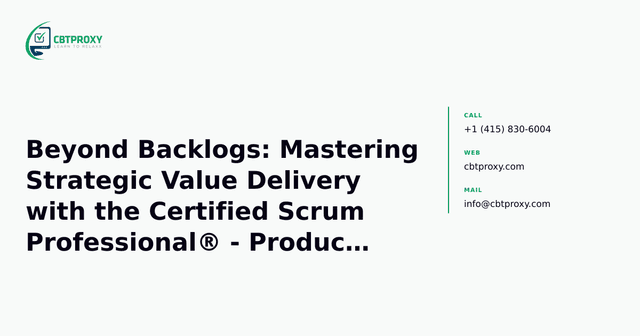 Beyond Backlogs: Mastering Strategic Value Delivery with the Certified Scrum Professional® - Product Owner (CSP-PO) — CBTProxy blog banner