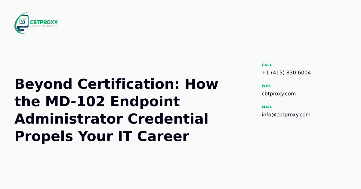 Beyond Certification: How the MD-102 Endpoint Administrator Credential Propels Your IT Career — CBTProxy blog banner