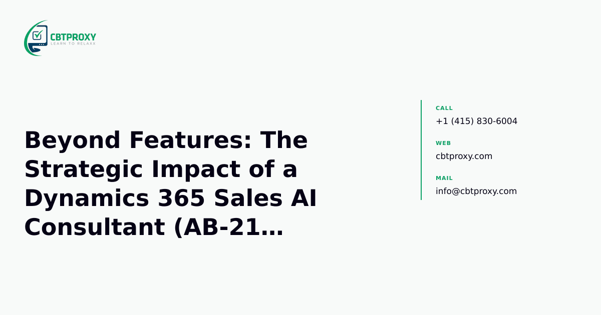 Beyond Features: The Strategic Impact of a Dynamics 365 Sales AI Consultant (AB-210 Certified Value) — CBTProxy blog banner