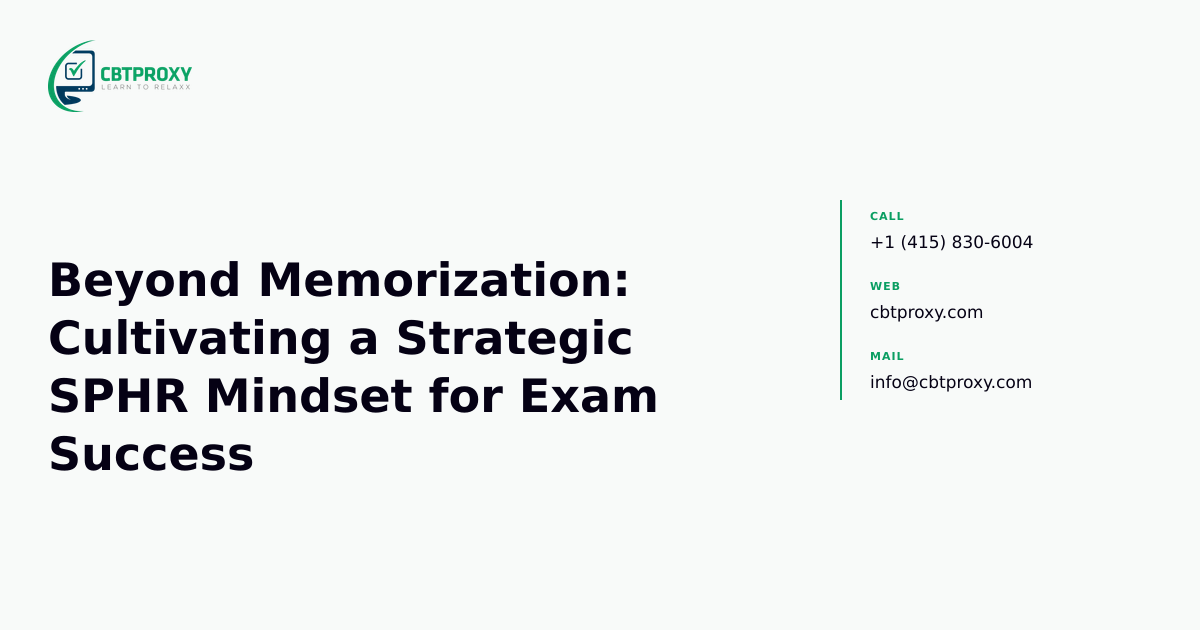 Beyond Memorization: Cultivating a Strategic SPHR Mindset for Exam Success — CBTProxy blog banner