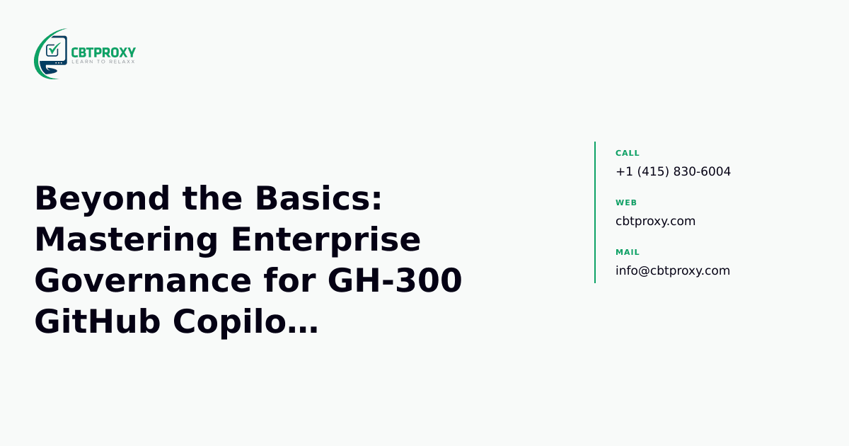 Beyond the Basics: Mastering Enterprise Governance for GH-300 GitHub Copilot Certification Success — CBTProxy blog banner