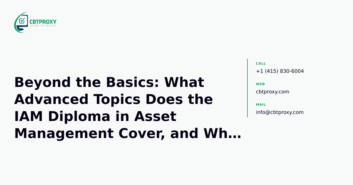 Beyond the Basics: What Advanced Topics Does the IAM Diploma in Asset Management Cover, and Who Should Take It? — CBTProxy blog banner