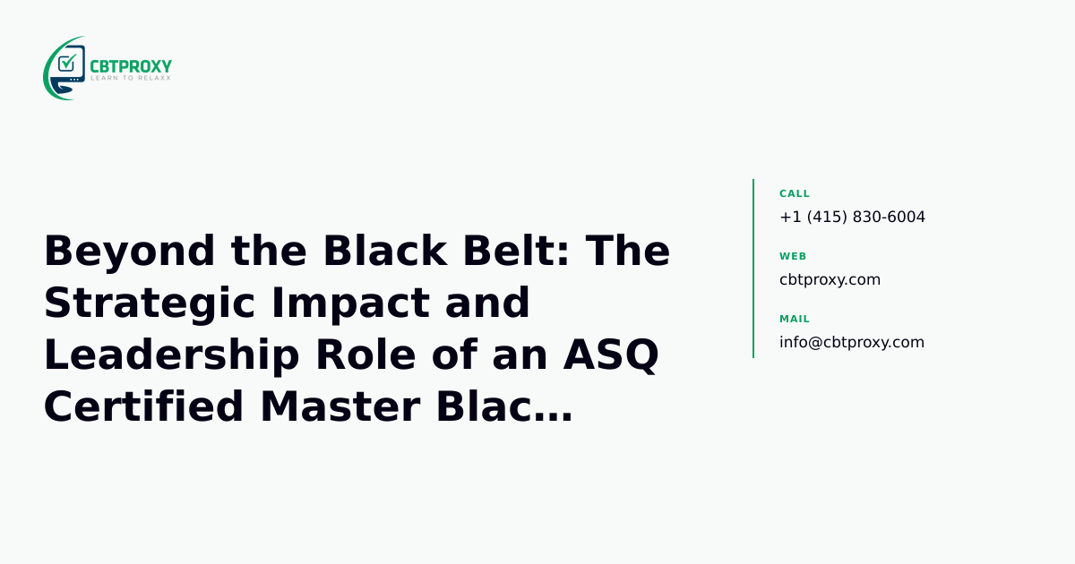 Beyond the Black Belt: The Strategic Impact and Leadership Role of an ASQ Certified Master Black Belt — CBTProxy blog banner