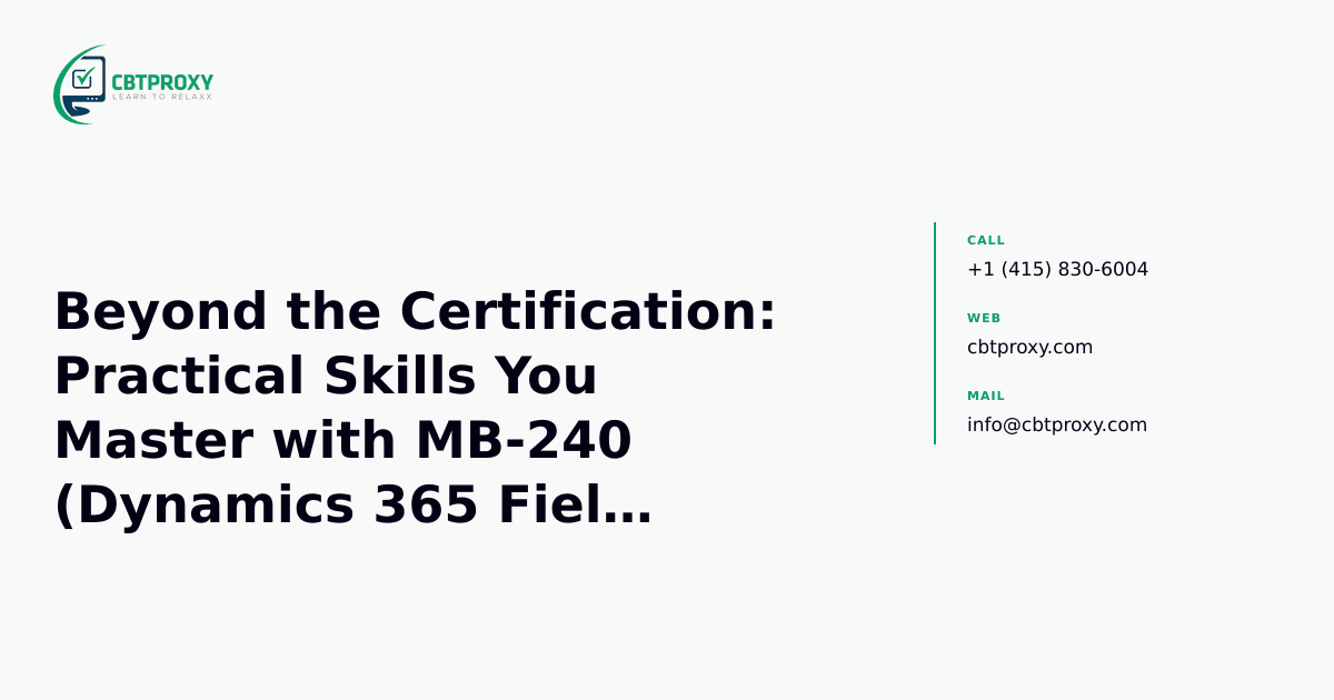 Beyond the Certification: Practical Skills You Master with MB-240 (Dynamics 365 Field Service) — CBTProxy blog banner