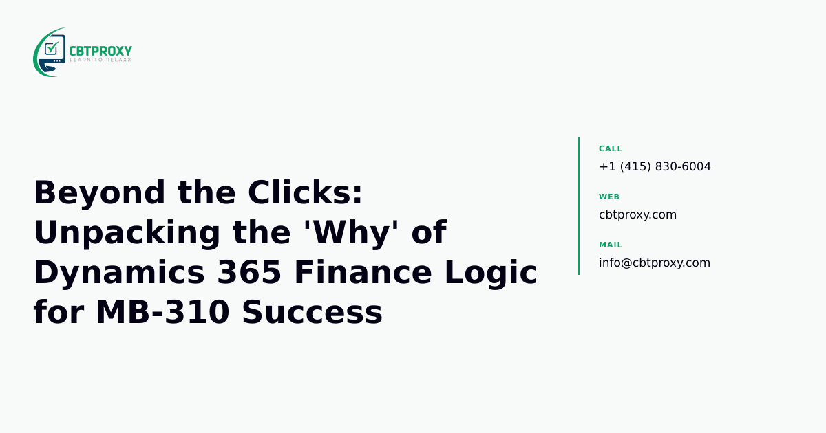 Beyond the Clicks: Unpacking the 'Why' of Dynamics 365 Finance Logic for MB-310 Success — CBTProxy blog banner