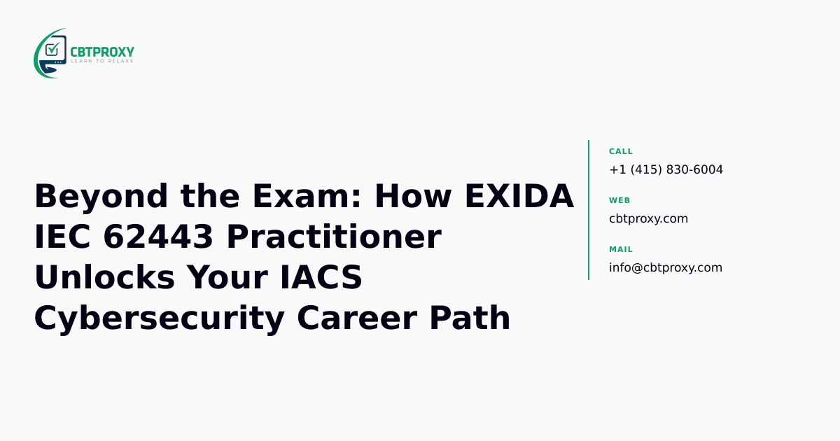Beyond the Exam: How EXIDA IEC 62443 Practitioner Unlocks Your IACS Cybersecurity Career Path — CBTProxy blog banner