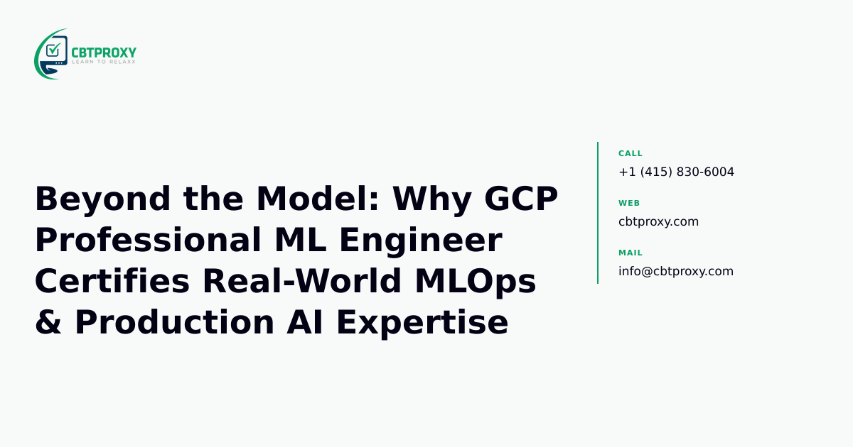 Beyond the Model: Why GCP Professional ML Engineer Certifies Real-World MLOps & Production AI Expertise — CBTProxy blog banner