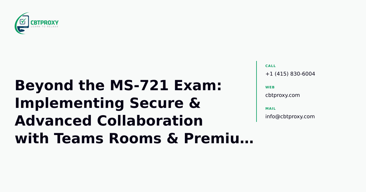 Beyond the MS-721 Exam: Implementing Secure & Advanced Collaboration with Teams Rooms & Premium Features — CBTProxy blog banner
