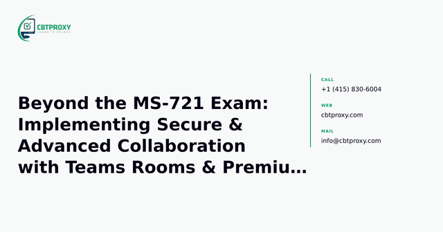 Beyond the MS-721 Exam: Implementing Secure & Advanced Collaboration with Teams Rooms & Premium Features — CBTProxy blog banner