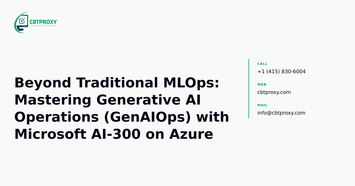 Beyond Traditional MLOps: Mastering Generative AI Operations (GenAIOps) with Microsoft AI-300 on Azure — CBTProxy blog banner