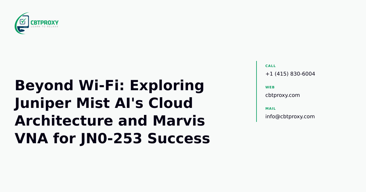 Beyond Wi-Fi: Exploring Juniper Mist AI's Cloud Architecture and Marvis VNA for JN0-253 Success — CBTProxy blog banner