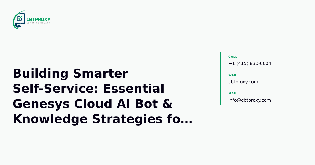 Building Smarter Self-Service: Essential Genesys Cloud AI Bot & Knowledge Strategies for Success — CBTProxy blog banner
