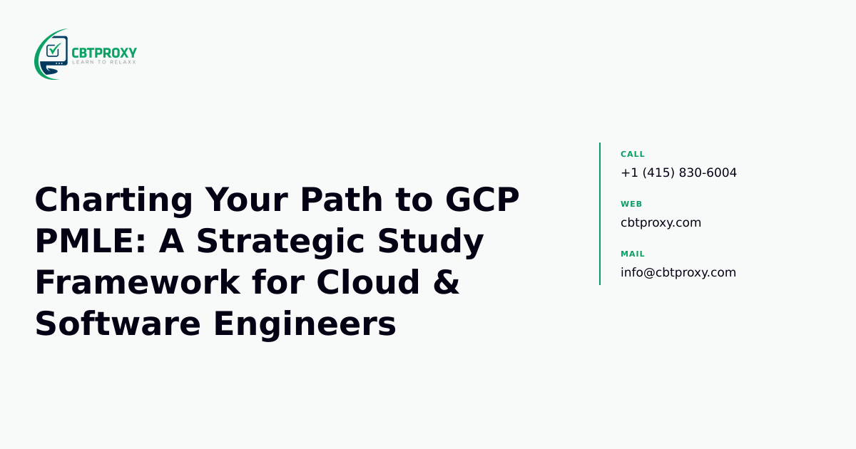 Charting Your Path to GCP PMLE: A Strategic Study Framework for Cloud & Software Engineers — CBTProxy blog banner