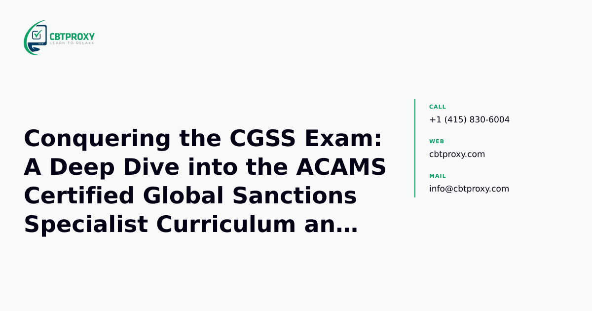 Conquering the CGSS Exam: A Deep Dive into the ACAMS Certified Global Sanctions Specialist Curriculum and Study Strategies — CBTProxy blog banner