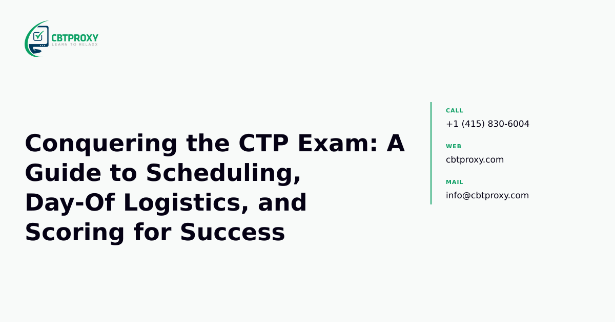 Conquering the CTP Exam: A Guide to Scheduling, Day-Of Logistics, and Scoring for Success — CBTProxy blog banner