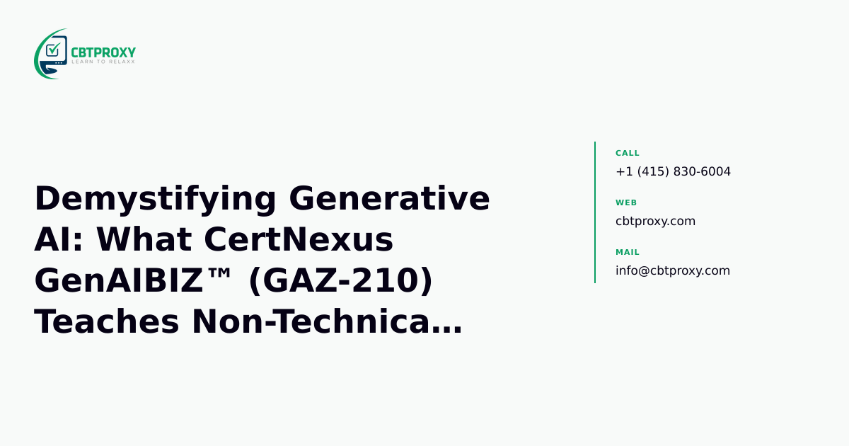 Demystifying Generative AI: What CertNexus GenAIBIZ™ (GAZ-210) Teaches Non-Technical Professionals — CBTProxy blog banner