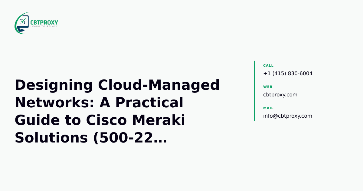 Designing Cloud-Managed Networks: A Practical Guide to Cisco Meraki Solutions (500-220 Concepts) — CBTProxy blog banner