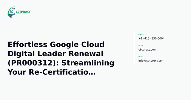 Effortless Google Cloud Digital Leader Renewal (PR000312): Streamlining Your Re-Certification Journey — CBTProxy blog banner