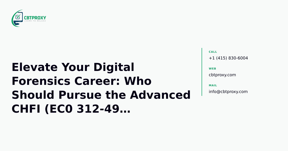 Elevate Your Digital Forensics Career: Who Should Pursue the Advanced CHFI (EC0 312-49) Certification? — CBTProxy blog banner
