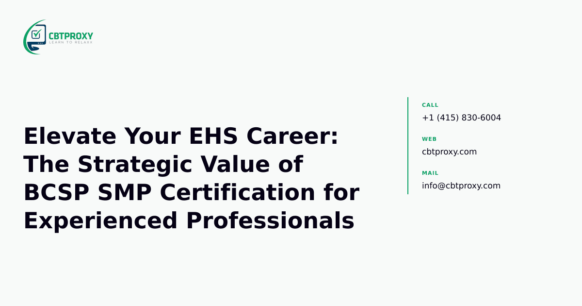 Elevate Your EHS Career: The Strategic Value of BCSP SMP Certification for Experienced Professionals — CBTProxy blog banner