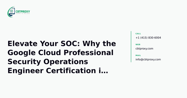 Elevate Your SOC: Why the Google Cloud Professional Security Operations Engineer Certification is a Game-Changer — CBTProxy blog banner