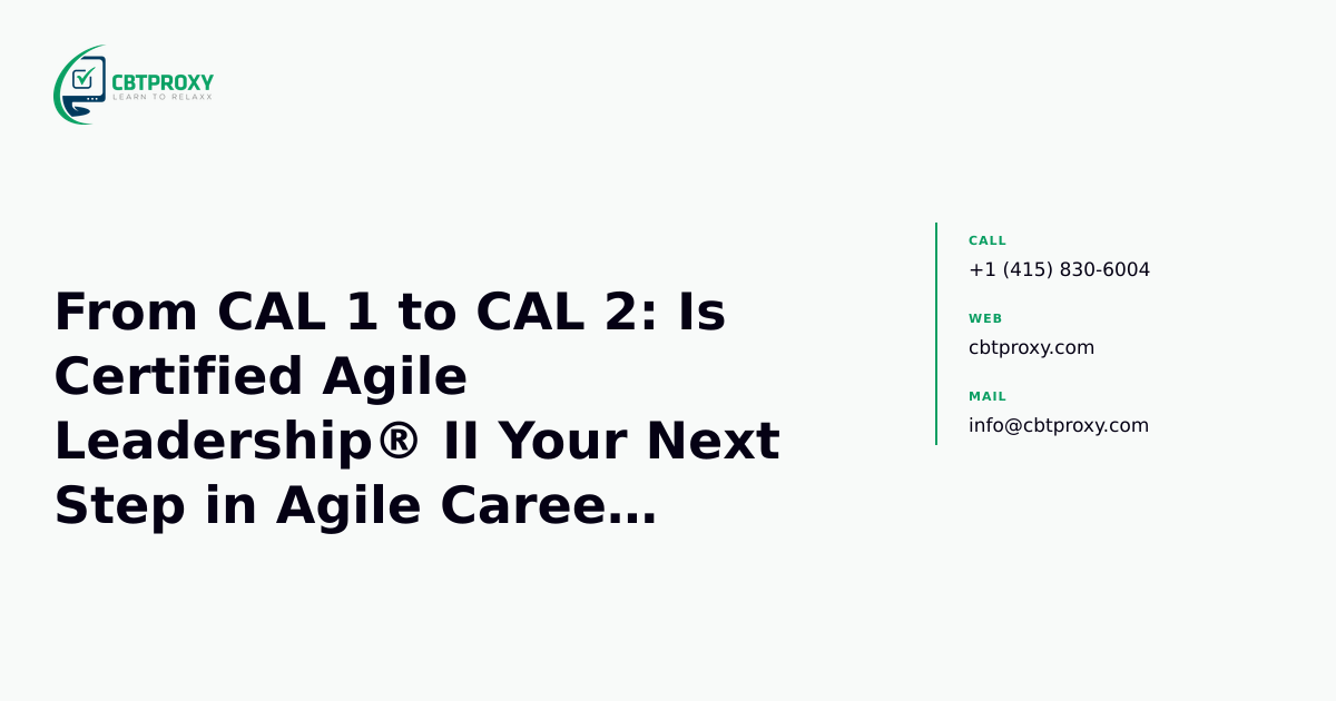 From CAL 1 to CAL 2: Is Certified Agile Leadership® II Your Next Step in Agile Career Advancement? — CBTProxy blog banner