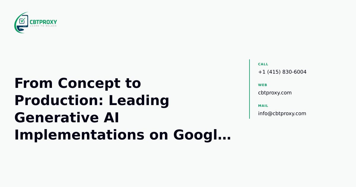 From Concept to Production: Leading Generative AI Implementations on Google Cloud — CBTProxy blog banner