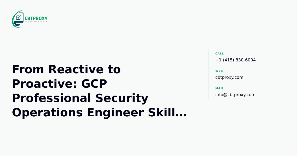 From Reactive to Proactive: GCP Professional Security Operations Engineer Skills for Advanced Cloud Threat Management — CBTProxy blog banner