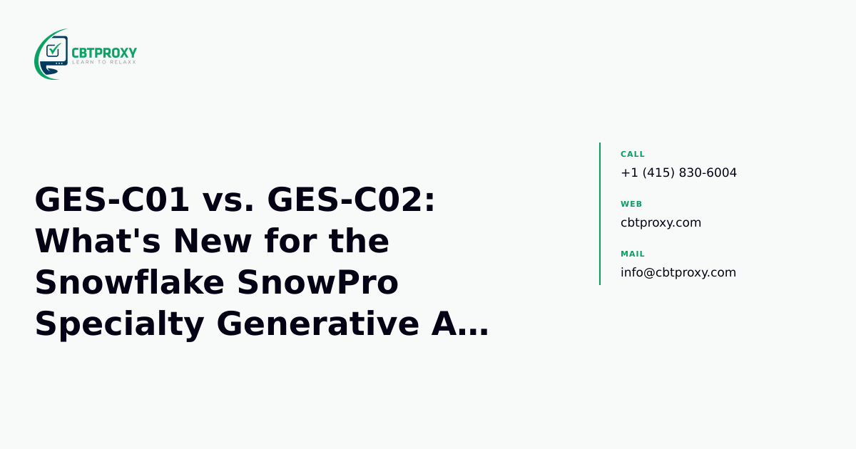 GES-C01 vs. GES-C02: What's New for the Snowflake SnowPro Specialty Generative AI Exam and How to Prepare — CBTProxy blog banner