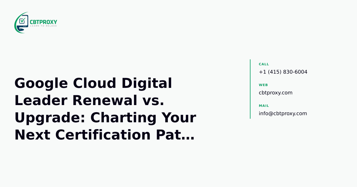Google Cloud Digital Leader Renewal vs. Upgrade: Charting Your Next Certification Path (PR000312) — CBTProxy blog banner