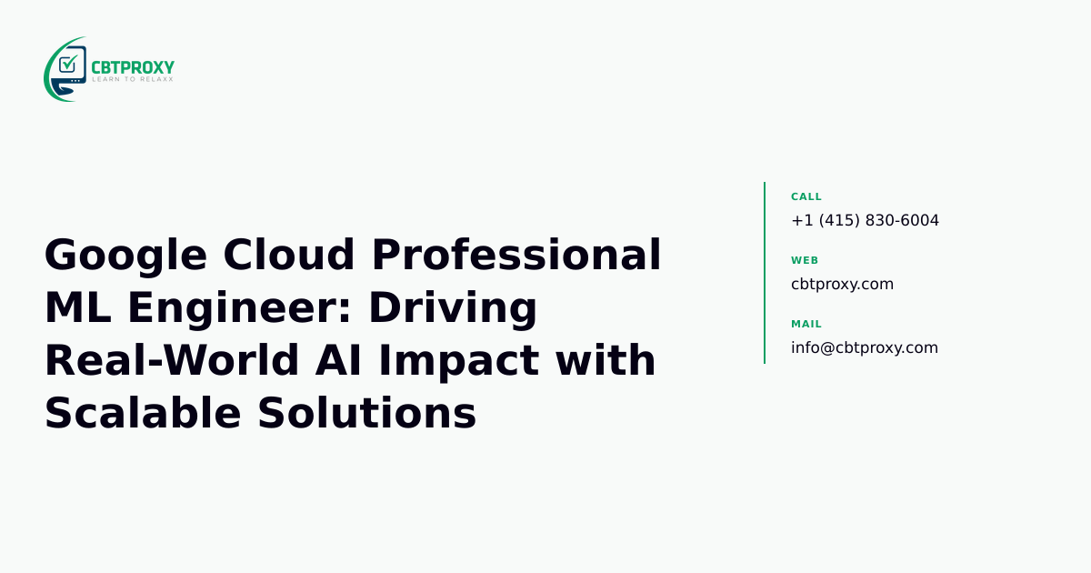 Google Cloud Professional ML Engineer: Driving Real-World AI Impact with Scalable Solutions — CBTProxy blog banner