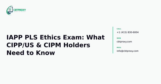 IAPP PLS Ethics Exam: What CIPP/US & CIPM Holders Need to Know — CBTProxy blog banner