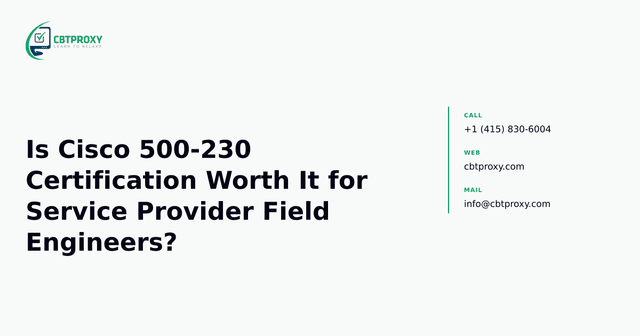 Is Cisco 500-230 Certification Worth It for Service Provider Field Engineers? — CBTProxy blog banner