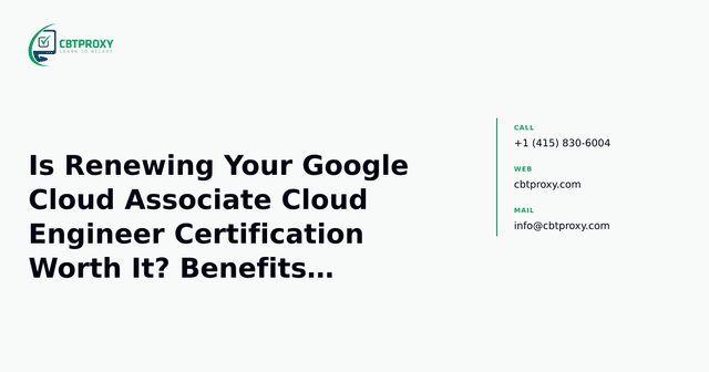 Is Renewing Your Google Cloud Associate Cloud Engineer Certification Worth It? Benefits & Career Impact — CBTProxy blog banner
