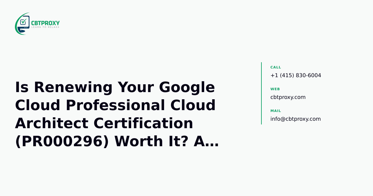 Is Renewing Your Google Cloud Professional Cloud Architect Certification (PR000296) Worth It? An ROI Analysis for 2024 — CBTProxy blog banner