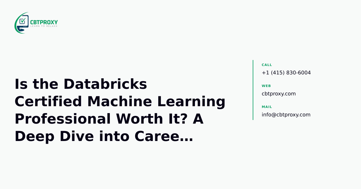 Is the Databricks Certified Machine Learning Professional Worth It? A Deep Dive into Career Impact and Core Skills — CBTProxy blog banner