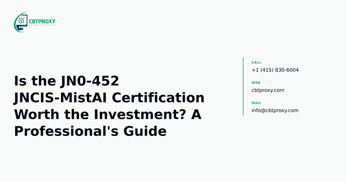 Is the JN0-452 JNCIS-MistAI Certification Worth the Investment? A Professional's Guide — CBTProxy blog banner