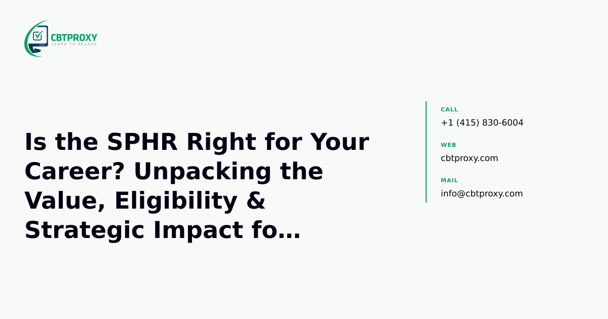 Is the SPHR Right for Your Career? Unpacking the Value, Eligibility & Strategic Impact for Senior HR Leaders — CBTProxy blog banner