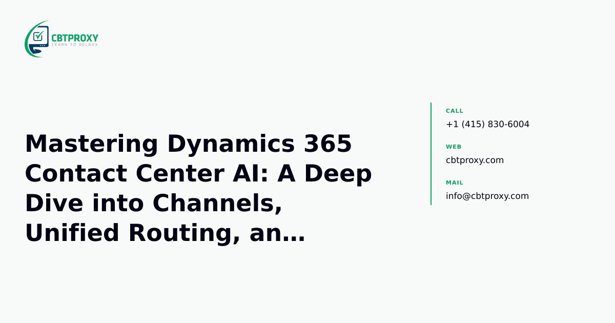 Mastering Dynamics 365 Contact Center AI: A Deep Dive into Channels, Unified Routing, and Copilot for AB-250 Exam Prep — CBTProxy blog banner