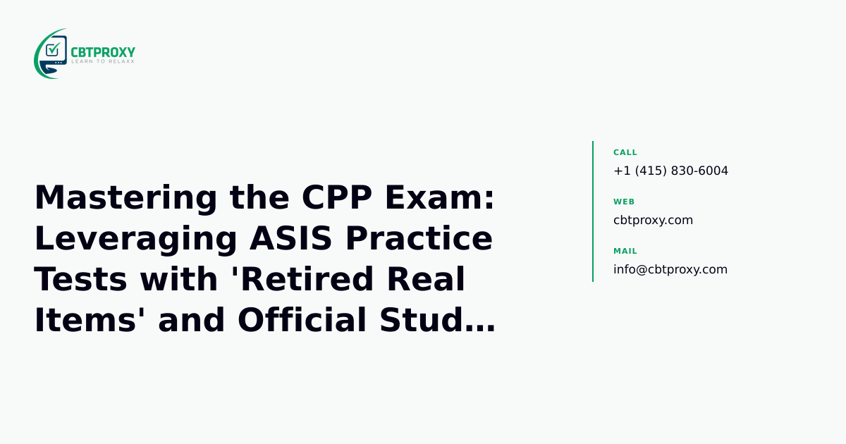 Mastering the CPP Exam: Leveraging ASIS Practice Tests with 'Retired Real Items' and Official Study Manuals — CBTProxy blog banner