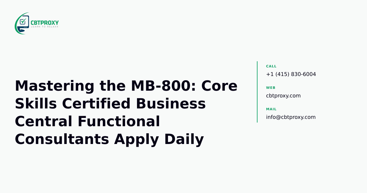 Mastering the MB-800: Core Skills Certified Business Central Functional Consultants Apply Daily — CBTProxy blog banner