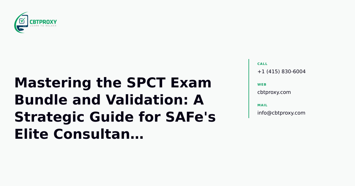 Mastering the SPCT Exam Bundle and Validation: A Strategic Guide for SAFe's Elite Consultant Credential — CBTProxy blog banner