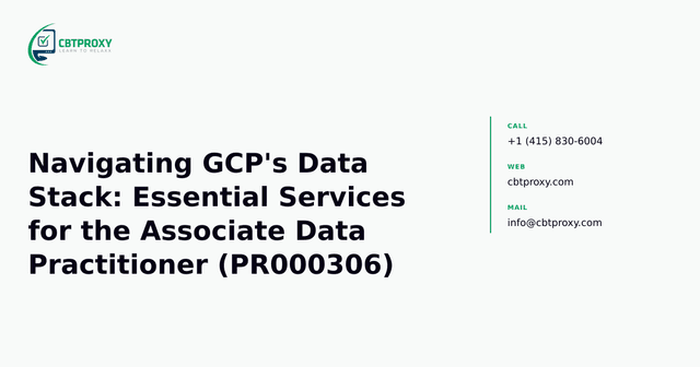 Navigating GCP's Data Stack: Essential Services for the Associate Data Practitioner (PR000306) — CBTProxy blog banner