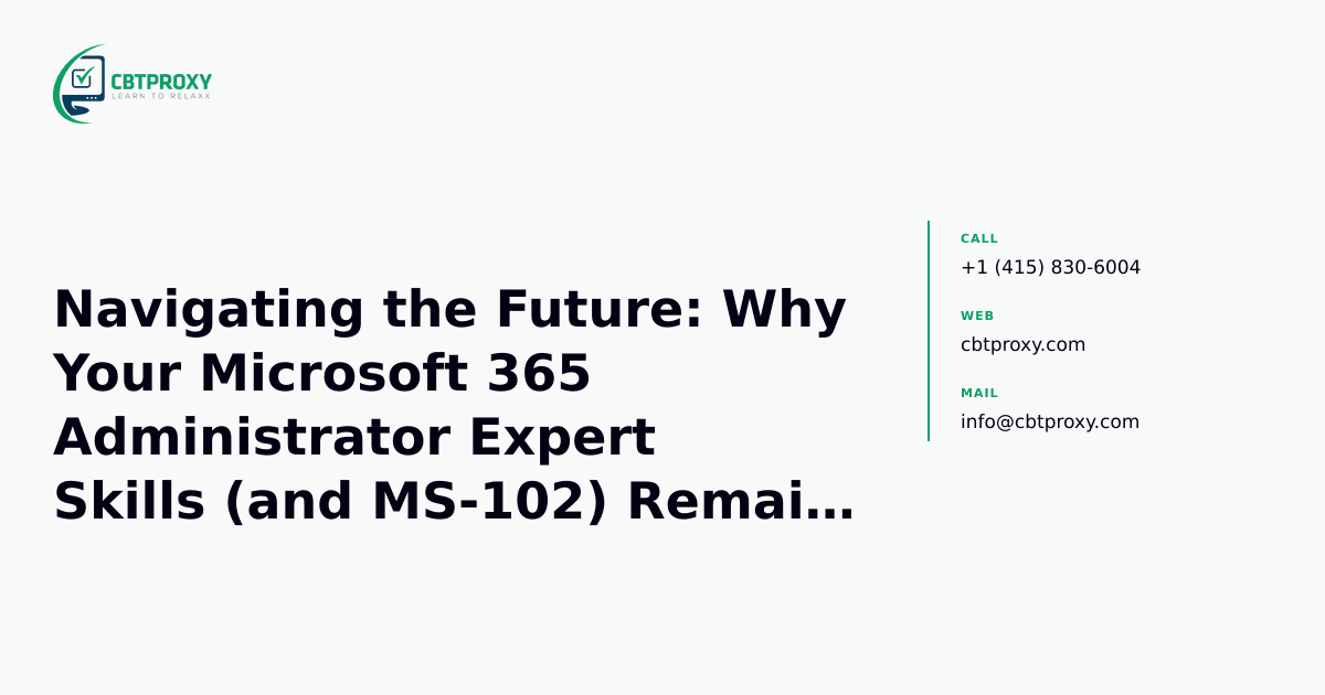 Navigating the Future: Why Your Microsoft 365 Administrator Expert Skills (and MS-102) Remain Critical — CBTProxy blog banner