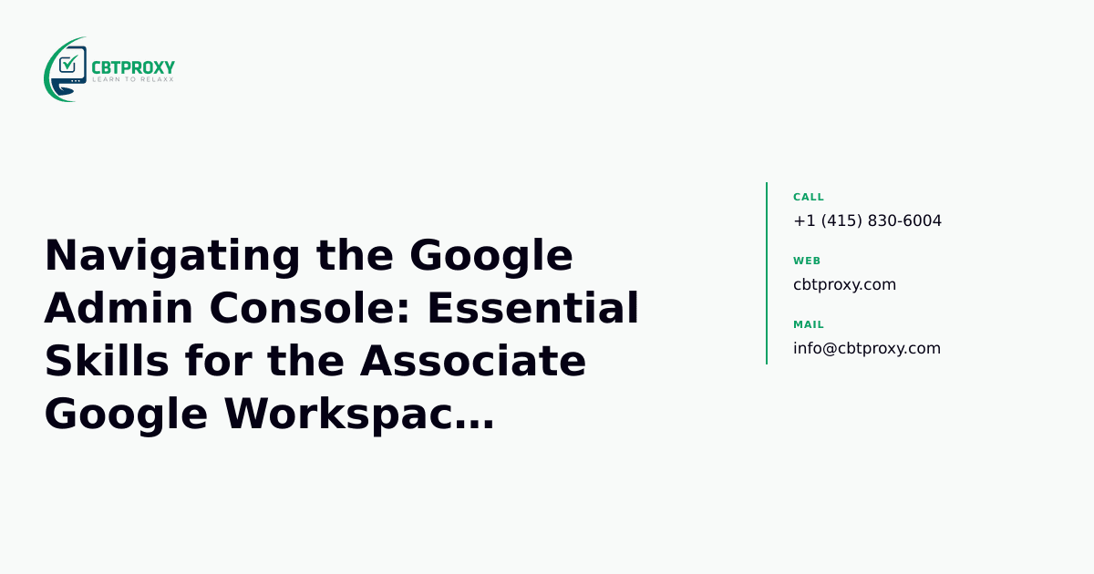 Navigating the Google Admin Console: Essential Skills for the Associate Google Workspace Administrator Exam — CBTProxy blog banner
