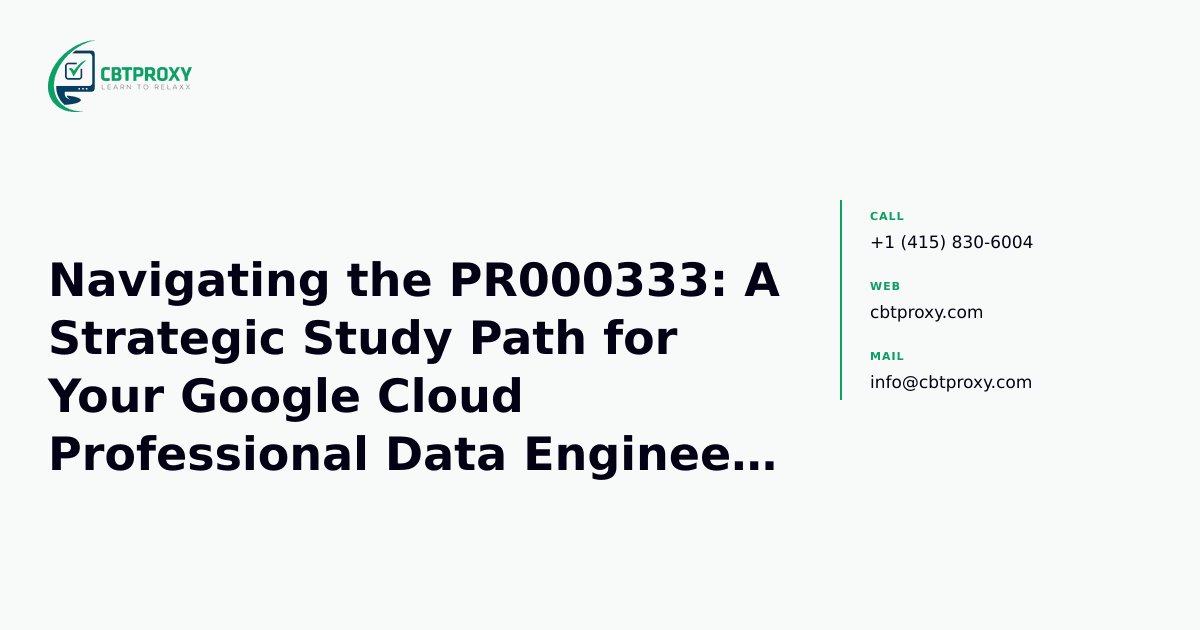 Navigating the PR000333: A Strategic Study Path for Your Google Cloud Professional Data Engineer Renewal — CBTProxy blog banner