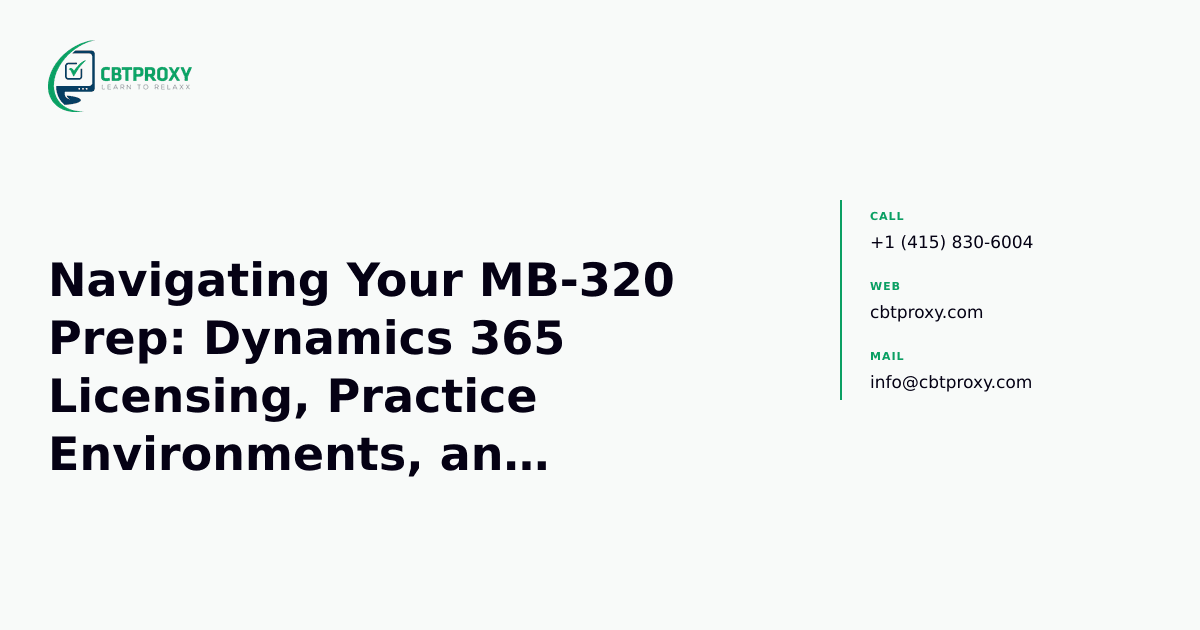 Navigating Your MB-320 Prep: Dynamics 365 Licensing, Practice Environments, and Essential Resources — CBTProxy blog banner